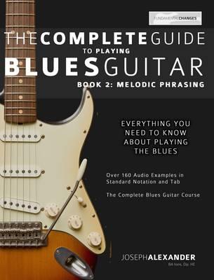 The complete Guide to Playing Blues Guitar vol.2 - Melodic Phrasing