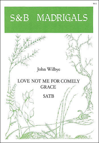 LOVE NOT ME FOR COMELY GRACE SATB