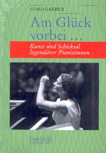 Am Glück vorbei Kunst und Schicksal legendärer Pianistinnen