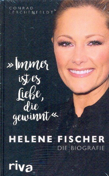Immer ist es Liebe die gewinnt Helene Fischer - Die Biografie