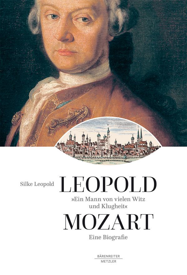 Leopold Mozart - Ein Mann von vielen Witz und Klugheit Biographie