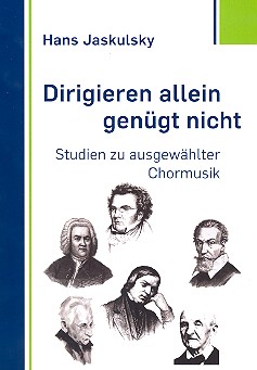 Dirigieren allein genügt nicht - Studien zu ausgewählter Chormusik