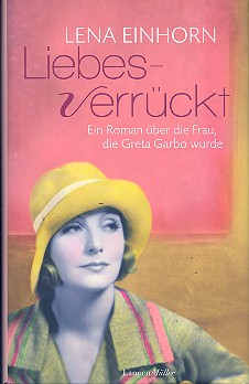 Liebesverrückt ein Roman über die Frau, die Greta Garbo wurde