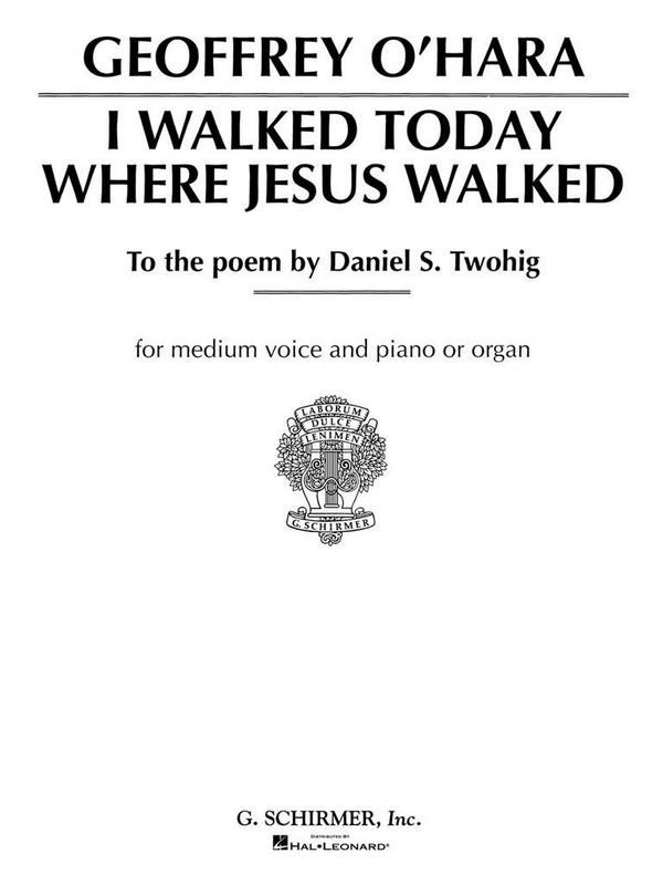 Geoffrey O'Hara, I Walked Today Where Jesus Walked