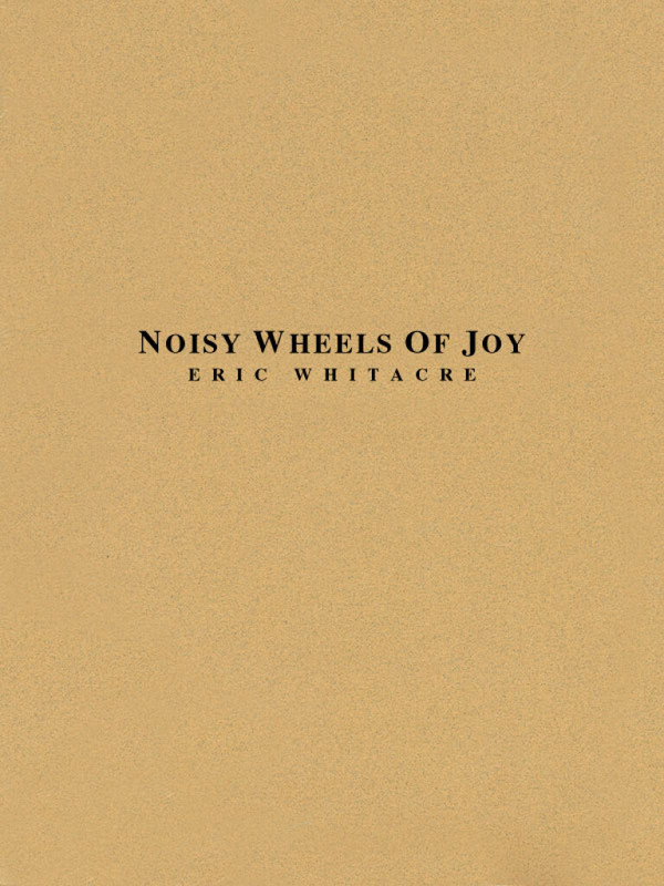 Eric Whitacre, Noisy Wheels Of Joy